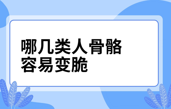 這幾類(lèi)人骨骼容易變脆，看看你中了嗎？