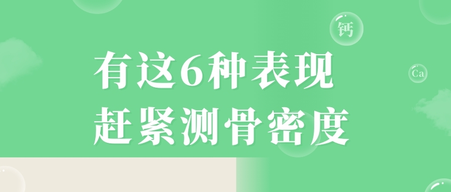 當(dāng)心，有這6種表現(xiàn)，趕緊測(cè)骨密度！